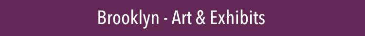 brooklyn things to do this weekend brooklyn arts art exhibits museums bk nyc